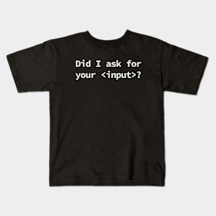 Did I Ask for Your input coding humor Kids T-Shirt